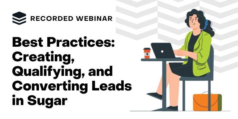 Best Practices for Creating, Qualifying, and Converting Leads in Sugar