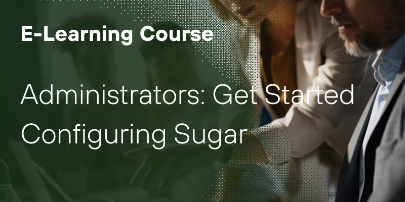 Administrators: Get Started Configuring Sugar