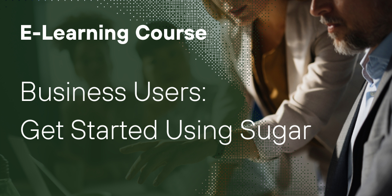 Business Users: Get Started Using Sugar