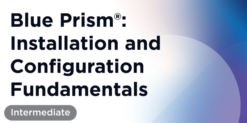 Blue Prism®: Installation and Configuration Fundamentals