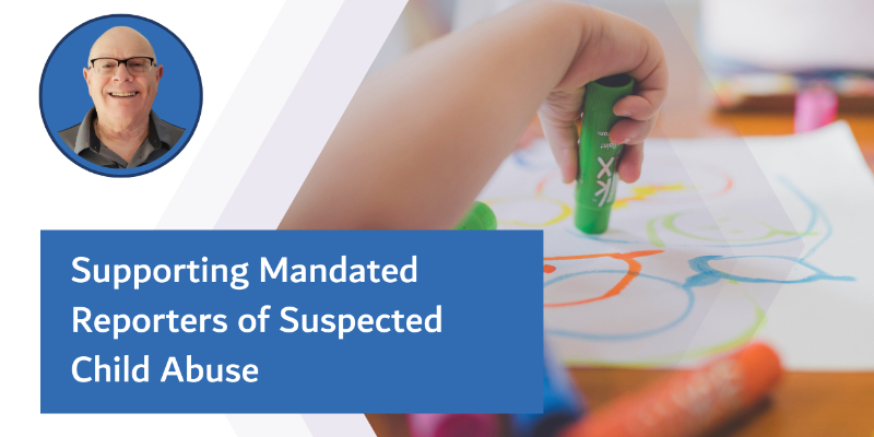 Supporting Mandated Reporters of Suspected Child Abuse