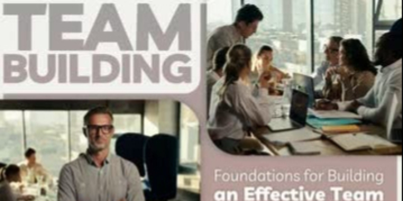 Team Building: Foundations for Building an Effective Team