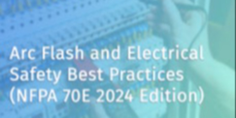 Arc Flash and Electrical Safety Best Practices (NFPA 70E 2024 Edition)